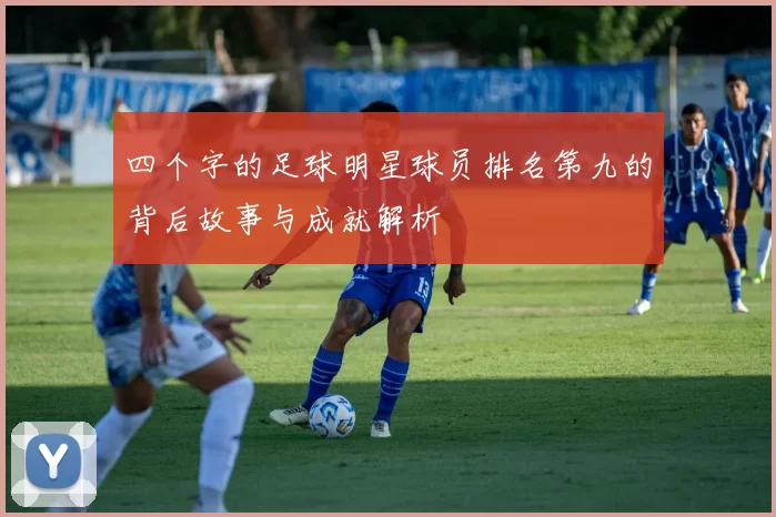 四个字的足球明星球员排名第九的背后故事与成就解析