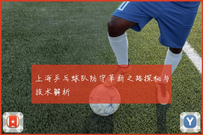 上海乒乓球队防守革新之路探秘与技术解析