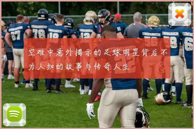 空难中意外揭示的足球明星背后不为人知的故事与传奇人生