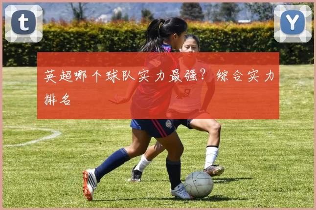 英超哪个球队实力最强？综合实力排名