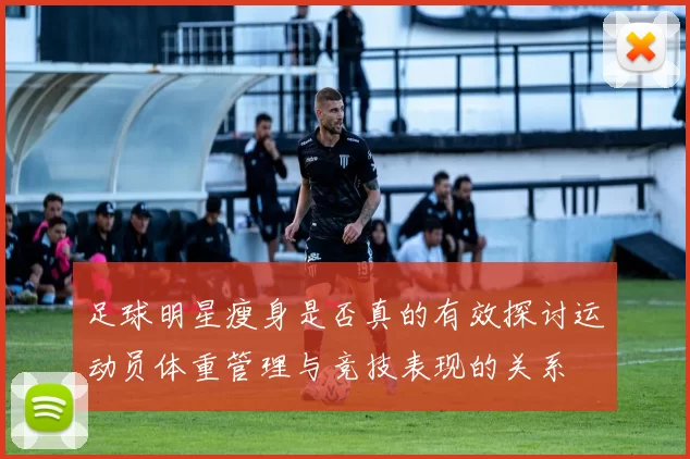 足球明星瘦身是否真的有效探讨运动员体重管理与竞技表现的关系