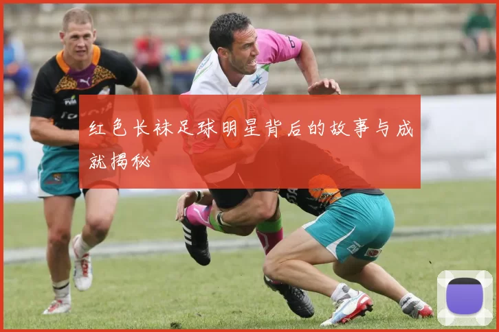 红色长袜足球明星背后的故事与成就揭秘
