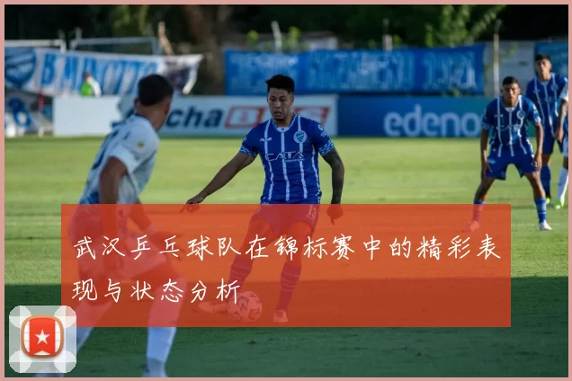 武汉乒乓球队在锦标赛中的精彩表现与状态分析