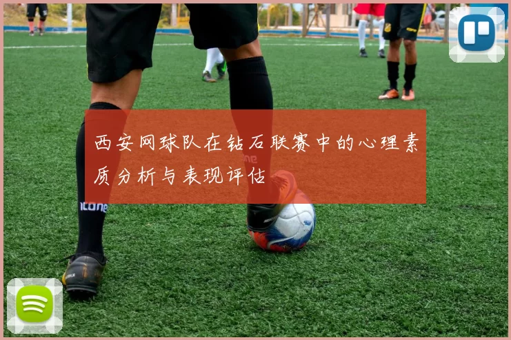 西安网球队在钻石联赛中的心理素质分析与表现评估