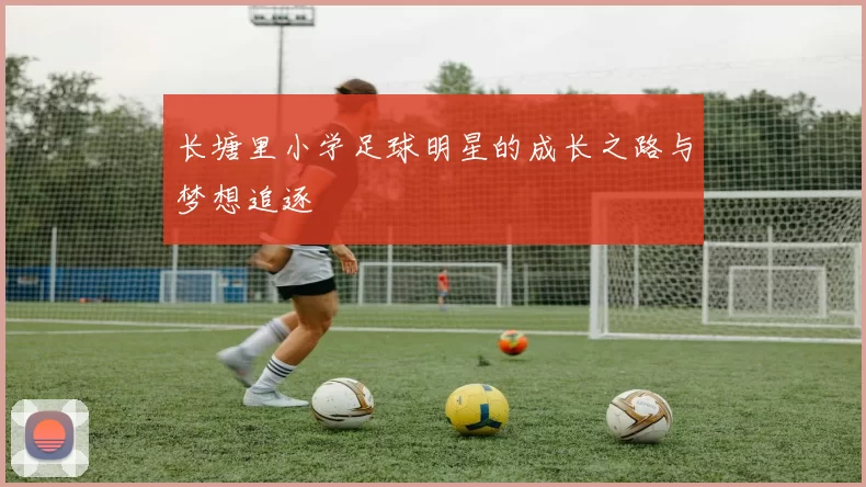 长塘里小学足球明星的成长之路与梦想追逐